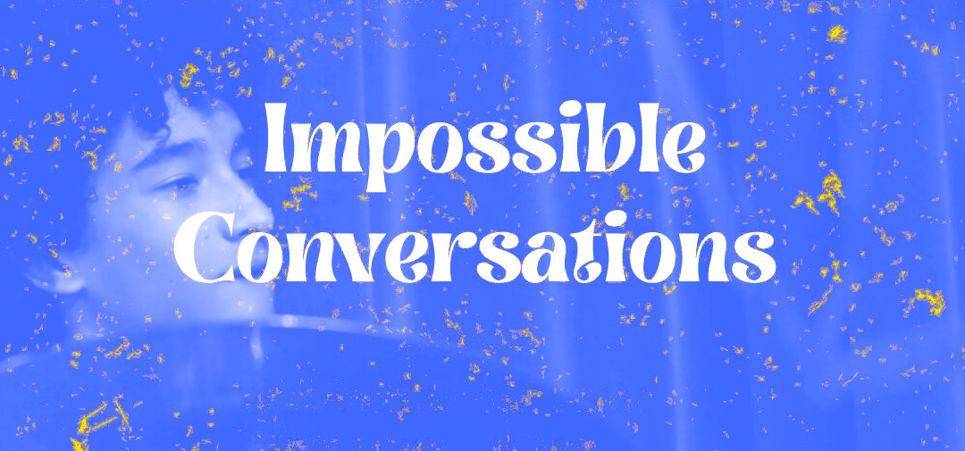 Impossible Conversations
